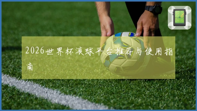 2026世界杯滚球平台推荐与使用指南